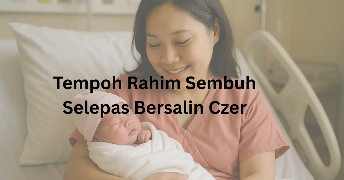 tempoh rahim sembuh selepas bersalin czer