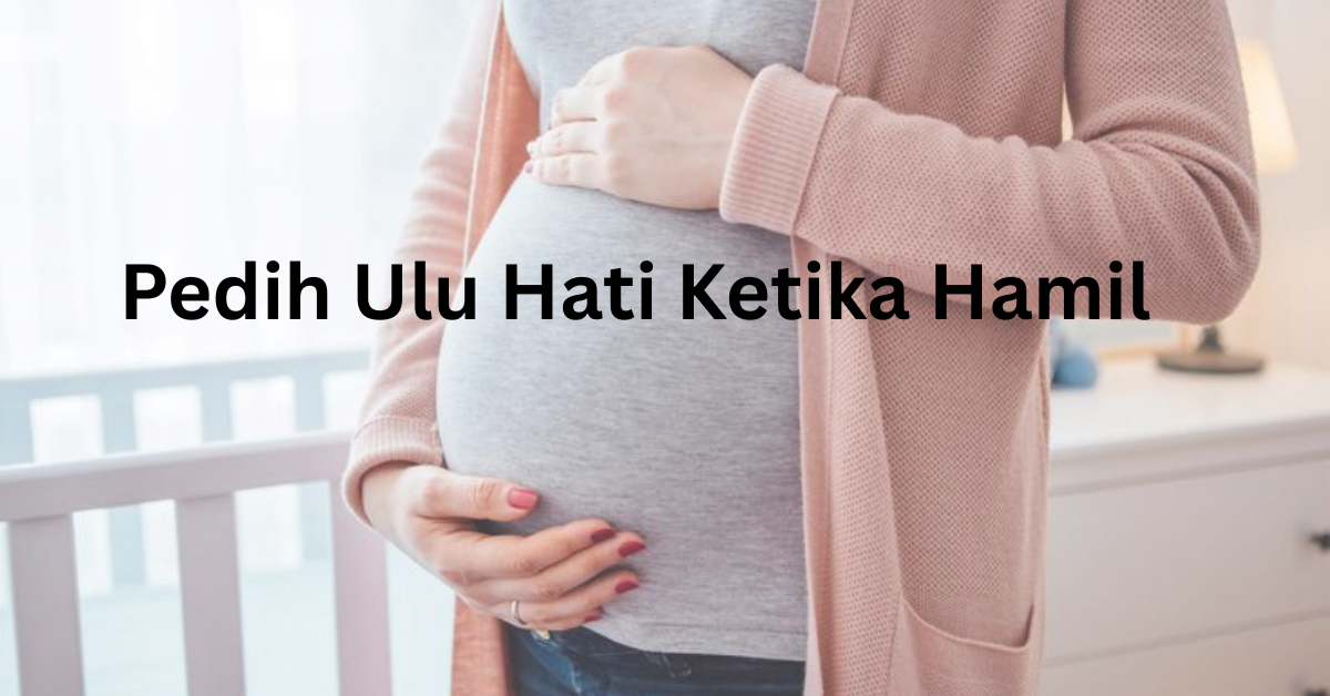 pedih ulu hati ketika hamil