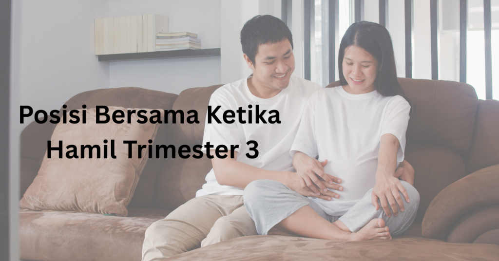 Perut Dah Besar, Tapi Nak Bermesra? Ini Posisi Bersama Ketika Hamil Trimester 3 Yang Selesa