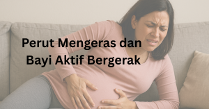 perut mengeras dan bayi aktif bergerak