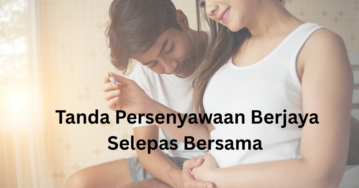 tanda persenyawaan berjaya selepas bersama