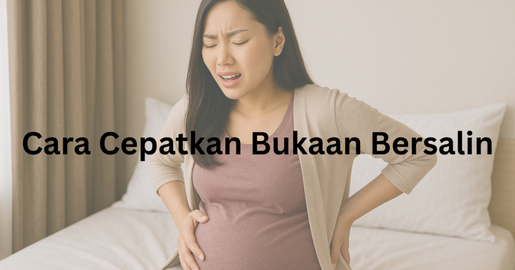 Cara Cepatkan Bukaan Bersalin Yang Berkesan, Ibu Kena Tahu Sebelum Masuk Labour Room!