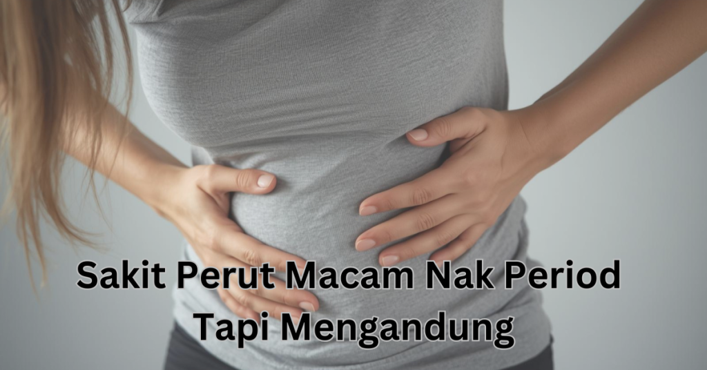 Sakit Perut Macam Nak Period Tapi Mengandung – Normal Ke?