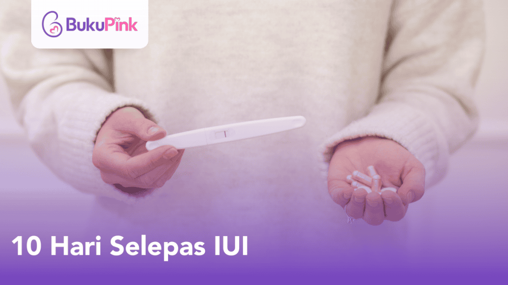 10 Hari Selepas IUI, Apa Yang Berlaku Dalam Badan & Perkara Yang Perlu Anda Tahu