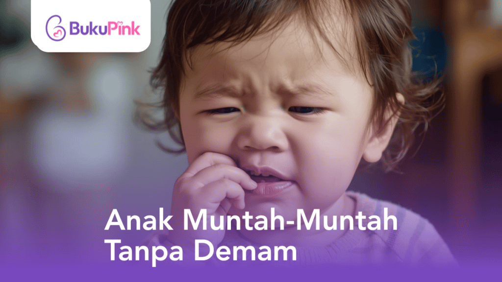 Anak Muntah-Muntah Tanpa Demam? Jangan Panik! Ini Yang Ibu Ayah Perlu Faham
