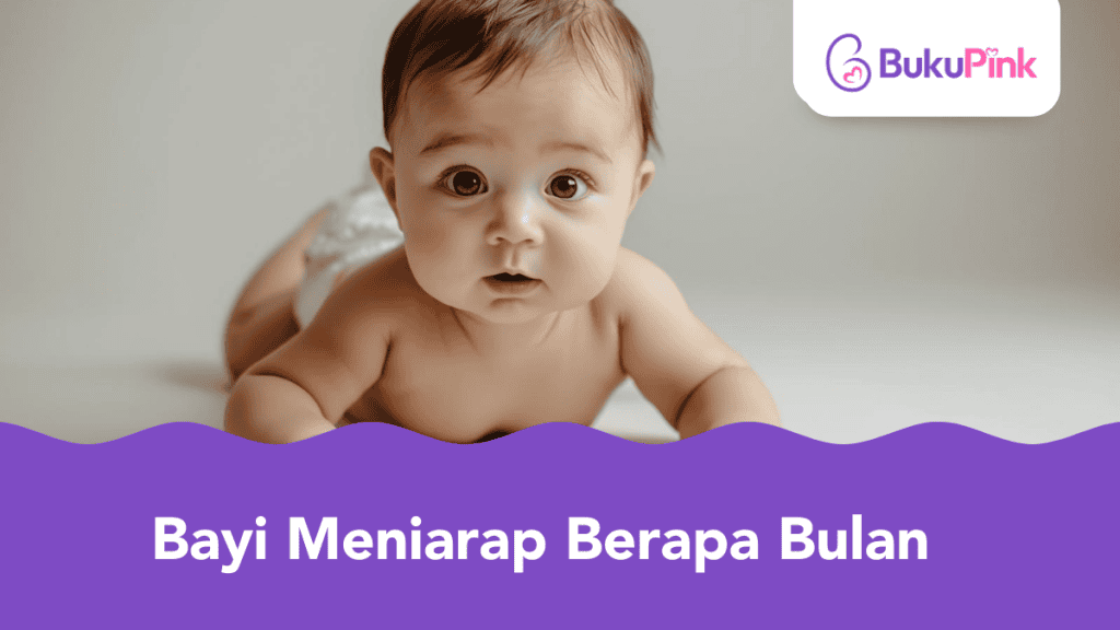 Bayi Meniarap Berapa Bulan? Ini Jadual Perkembangan & Cara Galakkan Bayi Meniarap