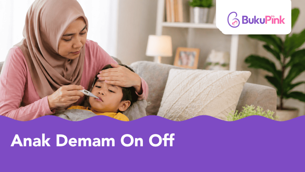 Anak Demam On Off Berhari-Hari? Ini Punca & Cara Rawat Yang Ibu Ayah Perlu Tahu!